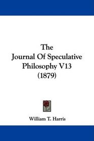 The Journal Of Speculative Philosophy V13 (1879)
