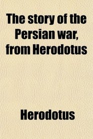 The story of the Persian war, from Herodotus