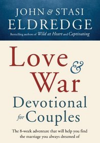 Love and War Devotional for Couples: The Eight-Week Adventure That Will Help You Find the Marriage You Always Dreamed Of