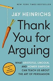 Thank You for Arguing: What Aristotle, Lincoln, and Homer Simpson Can Teach Us About the Art of Persuasion (Third Edition)