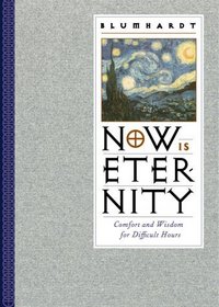 Now Is Eternity : Comfort and Wisdom for Difficult Hours