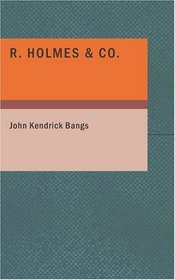 R. Holmes & Co.: Being the Remarkable Adventures of Raffles Holmes- Esq. Detective and Amateur Cracksman by Birth