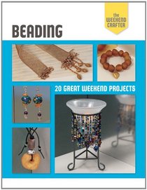 The Weekend Crafter: Beading: 20 Great Weekend Projects (Weekend Crafter (Rankin Street Press))