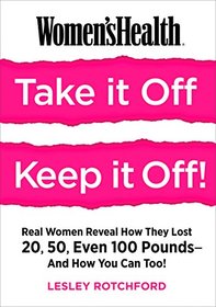 Women's Health Take It Off! Keep It Off!: Real Women Reveal How They Lost 20, 50, Even 100 Pounds#And How You Can Too!