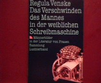 Das Verschwinden des Mannes in der weiblichen Schreibmaschine: Mannerbilder in der Literatur von Frauen (Sammlung Luchterhand) (German Edition)
