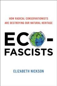 Eco-Fascists: How Radical Conservationists Are Destroying Our Natural Heritage