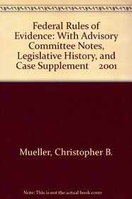 Federal Rules of Evidence: With Advisory Committee Notes, Legislative History, and Case Supplement    2001
