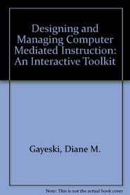 Designing and Managing Computer Mediated Instruction: An Interactive Toolkit