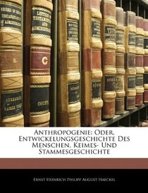 Anthropogenie: Oder, Entwickelungsgeschichte Des Menschen, Keimes- Und Stammesgeschichte (German Edition)