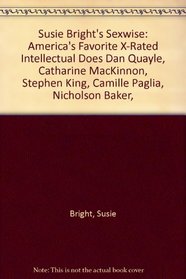 Susie Bright's Sexwise: America's Favorite X-Rated Intellectual Does Dan Quayle, Catharine MacKinnon, Stephen King, Camille Paglia, Nicholson Baker,