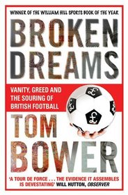 Broken Dreams: Vanity, Greed and the Souring of British Football