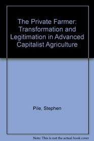 The Private Farmer: Transformation and Legitimation in Advanced Capitalist Agriculture