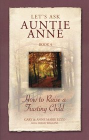 Lets Ask Auntie Anne: How to Raise a Trusting Child (Lets Ask Auntie Anne)
