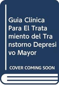 Guia Clinica Para El Tratamiento del Transtorno Depresivo Mayor (Spanish Edition)