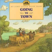 Going to Town: Adapted from the Little House Books by Laura Ingalls Wilder (My First Little House Books)