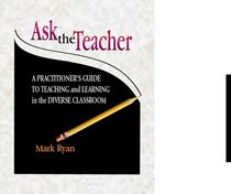Ask the Teacher: A Practitioner's Guide to Teaching and Learning in the Diverse Classroom
