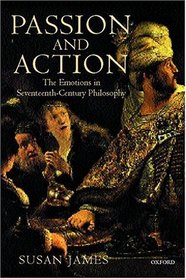 Passion and Action: The Emotions in Seventeenth-Century Philosophy