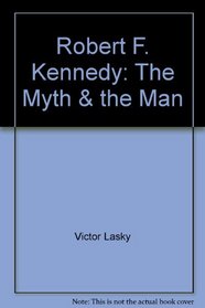 Robert F. Kennedy : The Myth and the Man