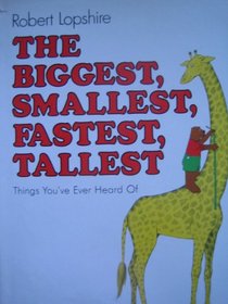 The Biggest, Smallest, Fastest, Tallest Things You'Ve Ever Heard of