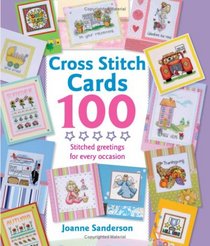 Cross Stitch Cards 100: Stitched Greetings for Every Occasion