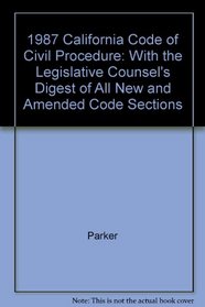 1987 California Code of Civil Procedure: With the Legislative Counsel's Digest of All New and Amended Code Sections