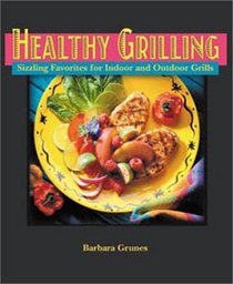 Healthy Grilling : Sizzling Favorites for Indoor and Outdoor Grills