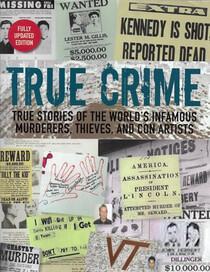 True Crime True Stories Of The World's Infamous Murderers, Thieves, and Con Artists Fully Updated Edition