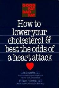 Good Fat, Bad Fat: How to Lower Your Cholesterol & Beat the Odds of a Heart Attack