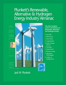 Plunkett's Renewable, Alternative & Hydrogen Energy Industry Almanac: The Only Complete Guide To The Business Of Renewable, Alternative And Hydrogen Energy ... & Hydrogen Energy Industry Almanac)