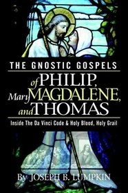 The Gnostic Gospels of Philip, Mary Magdalene, and Thomas: Inside the Da Vinci Code and Holy Blood, Holy Grail