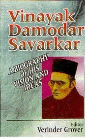 Vinayak Damodar Savarkar: A Biography of His Visions and Ideas