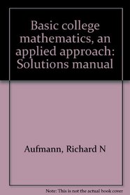 Basic college mathematics, an applied approach: Solutions manual