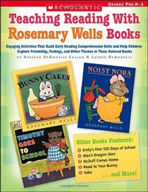 Teaching Reading With Favorite Rosemary Wells Books: Engaging Activities that Build Early Reading Comprehension Skills and Help Children Explore Friendship, ... and Other Themes in These Beloved Books