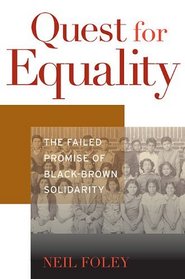 Quest for Equality: The Failed Promise of Black-Brown Solidarity (Nathan I Huggins Lectures)