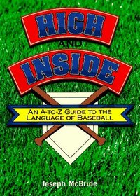 High and Inside: An A-To-Z Guide to the Language of Baseball