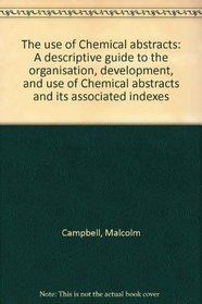 The use of Chemical abstracts: A descriptive guide to the organisation, development, and use of Chemical abstracts and its associated indexes