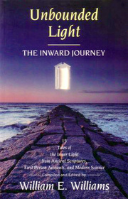 Unbounded Light  - The Inward Journey: 15 Tales of the Inner Light from Ancient Scriptures, First Person Accounts, and Modern Science