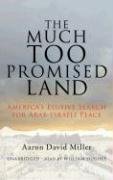 The Much Too Promised Land: America's Elusive Search for Arab-Israeli Peace