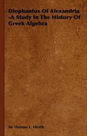 Diophantus Of Alexandria  -A Study In The History Of Greek Algebra