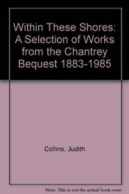 Within These Shores: Selection of Works from the Chantrey Bequest, 1883-1985