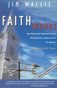 Faith Works: How Faith Based Organizations Are Changing Lives, Neighborhoods, and America