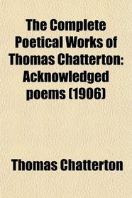 The Complete Poetical Works of Thomas Chatterton (Volume 1)