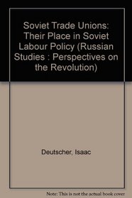 Soviet Trade Unions: Their Place in Soviet Labour Policy (Russian Studies : Perspectives on the Revolution)
