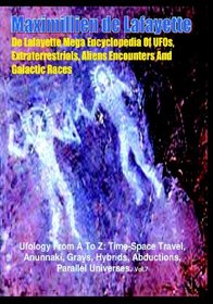 De Lafayette Mega Encyclopedia Of UFOs, Extraterrestrials, Aliens Encounters & Galactic Races.: Ufology From A To Z: Time-Space Travel,Anunnaki,Grays,Hybrids,Abductions,Parallel Universes (Volume 7)