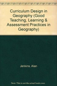Curriculum Design in Geography (Good Teaching, Learning & Assessment Practices in Geography)