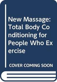NEW MASSAGE: TOTAL BODY CONDITIONING FOR PEOPLE WHO EXERCISE