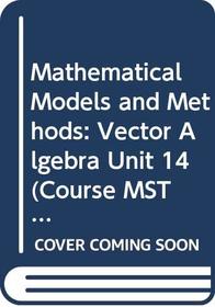 Mathematical Models and Methods: Vector Algebra (Course MST204)
