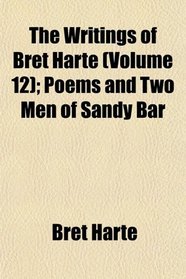 The Writings of Bret Harte (Volume 12); Poems and Two Men of Sandy Bar
