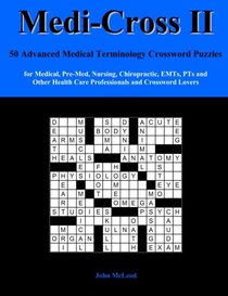 Medi-Cross II: 50 Advanced Medical Terminology Crossword Puzzles  for Medical, Pre-Med, Nursing, Chiropractic, EMTs, PTs and Other Health Care Professionals and Crossword Lovers (Volume 2)