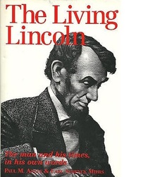 The Living Lincoln: The Man and His Times in His Own Words